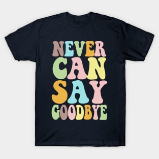 NEVER CAN SAY GOODBYE - Typographic 70s Style Design T-Shirt